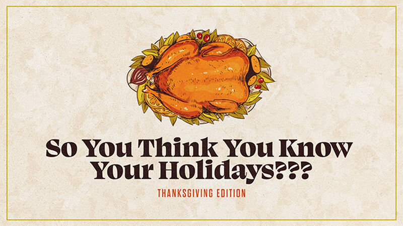 So You Think You Know Your Holidays??? Thanksgiving Edition